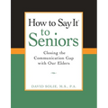 How to Say It(r) to Seniors: Closing the Communication Gap with Our Elders - Paperback