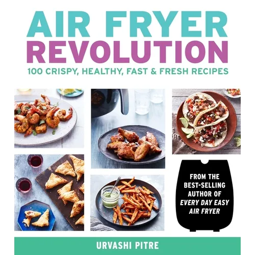 Air Fryer Revolution: 100 Crispy, Healthy, Fast & Fresh Recipes - Paperback