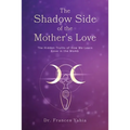 The Shadow Side of the Mother's Love: The Hidden Truths of How we Learn Love in the Womb - Paperback