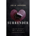 Surrender: A Black Mother's Cry for Healing in a Heartsick World - Paperback