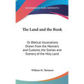 The Land and the Book: Or Biblical Illustrations Drawn from the Manners and Customs, the Scenes and Scenery of the Holy Land - Hardcover