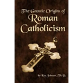 The Gnostic Origins of Roman Catholicism - Paperback