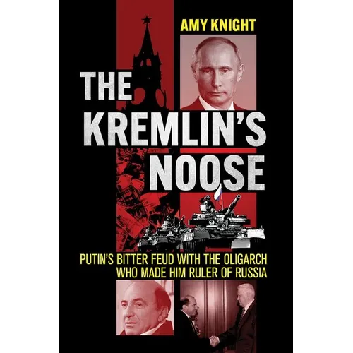 The Kremlin's Noose: Putin's Bitter Feud with the Oligarch Who Made Him Ruler of Russia - Hardcover