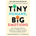 Tiny Humans, Big Emotions: How to Navigate Tantrums, Meltdowns, and Defiance to Raise Emotionally Intelligent Children - Paperback