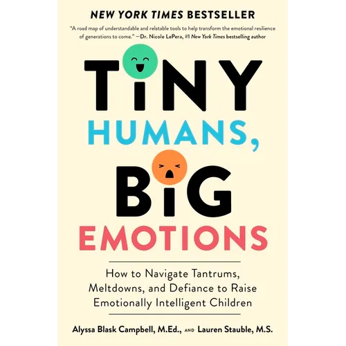 Tiny Humans, Big Emotions: How to Navigate Tantrums, Meltdowns, and Defiance to Raise Emotionally Intelligent Children - Paperback