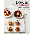 Lower Cholesterol Naturally: This Low Cholesterol Cookbook Can Help - Paperback