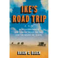 Ike's Road Trip: How Eisenhower's 1919 Convoy Paved the Way for the Roads We Travel - Hardcover