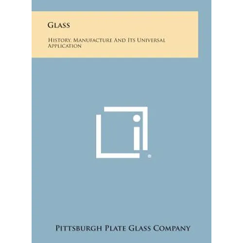 Glass: History, Manufacture and Its Universal Application - Hardcover