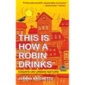 This Is How a Robin Drinks: Essays on Urban Nature - Paperback