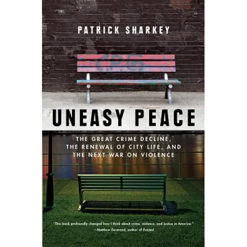 Uneasy Peace: The Great Crime Decline, the Renewal of City Life, and the Next War on Violence - Paperback