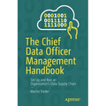 The Chief Data Officer Management Handbook: Set Up and Run an Organization's Data Supply Chain - Paperback