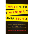 After Virginia Tech: Guns, Safety, and Healing in the Era of Mass Shootings - Hardcover