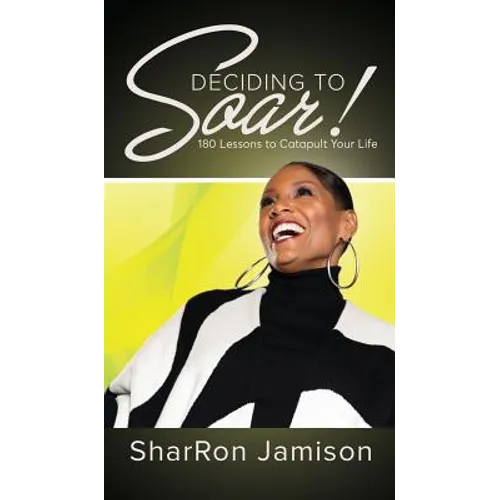 Deciding to Soar!: 180 Lessons to Catapult Your Life - Hardcover