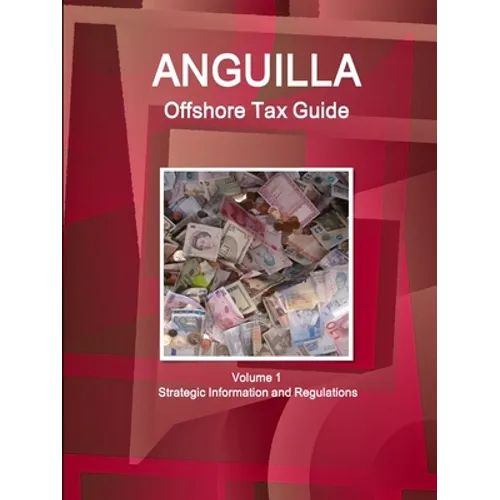 Anguilla Offshore Tax Guide Volume 1 Strategic Information and Regulations - Paperback