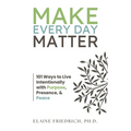 Make Every Day Matter: 101 Ways to Live Intentionally with Purpose, Presence, and Peace - Paperback
