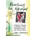 Reaching for Normal: A Mother's Memoir of Raising a Child with Brain Cancer and Chronic Illness - Paperback
