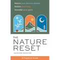 The Nature Reset: A Practical Guide to Restore Your Nervous System, Reclaim Your Body, and Reawaken Your Spirit Wherever You Are - Paperback