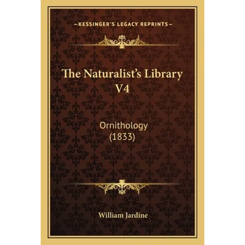 The Naturalist's Library V4: Ornithology (1833) - Paperback