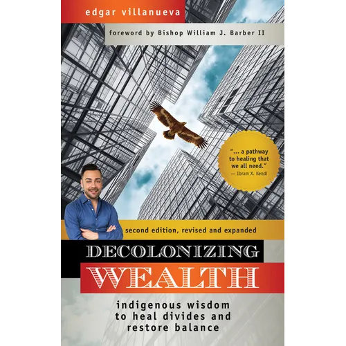 Decolonizing Wealth, Second Edition: Indigenous Wisdom to Heal Divides and Restore Balance - Paperback