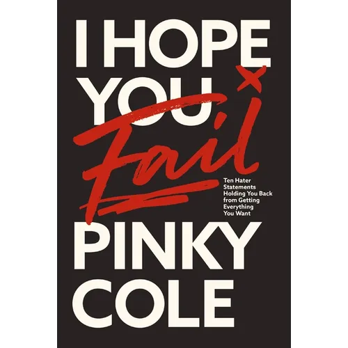 I Hope You Fail: Ten Hater Statements Holding You Back from Getting Everything You Want - Hardcover