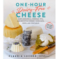One-Hour Dairy-Free Cheese: Make Mozzarella, Cheddar, Feta, and Brie-Style Cheeses--Using Nuts, Seeds, and Vegetables - Paperback