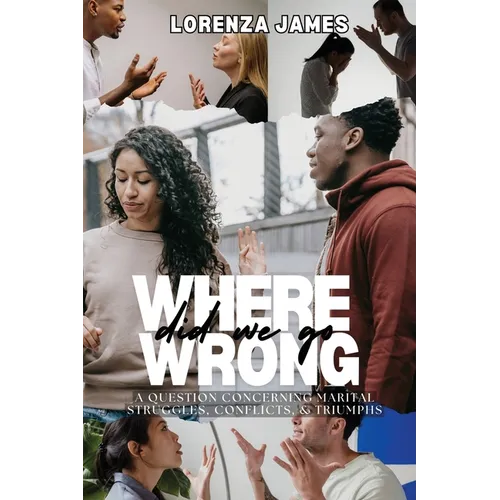 Where Did We Go Wrong?: A Question Concerning Marital Struggles, Conflicts, & Triumphs - Paperback