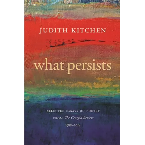 What Persists: Selected Essays on Poetry from the Georgia Review, 1988-2014 - Hardcover