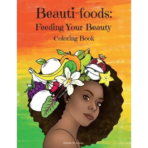 Beauti-foods: Feeding Your Beauty Coloring Book - Paperback