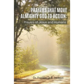 Prayers That Move Almighty God to Action: Prayers of Jesus and Humans - Paperback