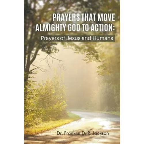 Prayers That Move Almighty God to Action: Prayers of Jesus and Humans - Paperback