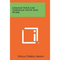 Change Your Life Through Faith And Work - Paperback