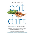 Eat Dirt: Why Leaky Gut May Be the Root Cause of Your Health Problems and 5 Surprising Steps to Cure It - Paperback