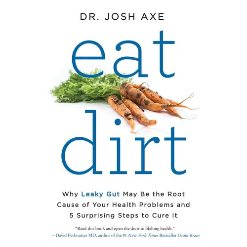 Eat Dirt: Why Leaky Gut May Be the Root Cause of Your Health Problems and 5 Surprising Steps to Cure It - Paperback