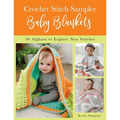 Crochet Stitch Sampler Baby Blankets: 30 Afghans to Explore New Stitches - Paperback