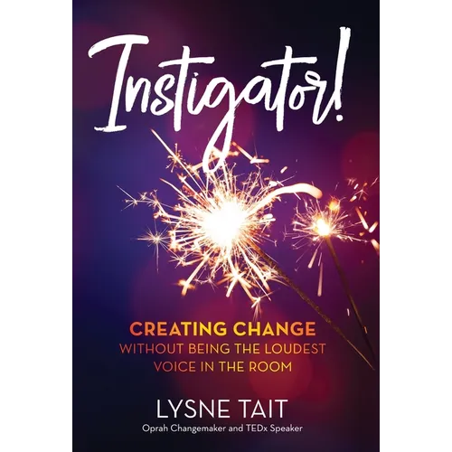 Instigator!: Creating Change without Being the Loudest Voice in the Room. - Hardcover