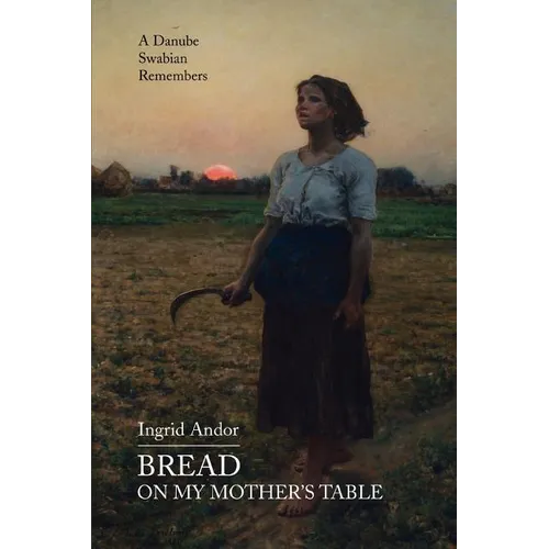 Bread on My Mother's Table: A Danube Swabian Remembers - Paperback