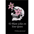 To Plant Lilies on Your Grave - Paperback