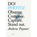 Do Photo: Observe. Compose. Capture. Stand Out. - Paperback