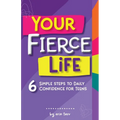 Your FIERCE Life: 6 Simple Steps to Daily Confidence for Teens - Paperback