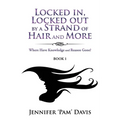 Locked in, Locked Out by a Strand of Hair and More: Where Have Knowledge and Reason Gone? (Book 1) - Paperback