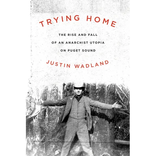 Trying Home: The Rise and Fall of an Anarchist Utopia on Puget Sound - Paperback