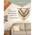 The Complete Beginner's Guide to Macramé: Master the Craft with 20 Projects for Wall Art, Plant Hangers, Chic Accessories & More - Paperback