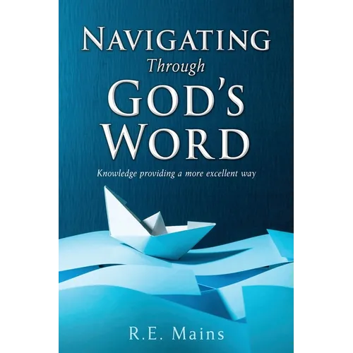 Navigating Through God's Word: Knowledge providing a more excellent way - Paperback