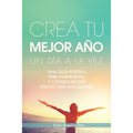 Crea Tu Mejor Año Un Día a La Vez: Una Guía Poética Para Inspirar Paz Y Conseguir Este Año Lo Que Mas Quieres - Paperback