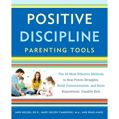 Positive Discipline Parenting Tools: The 49 Most Effective Methods to Stop Power Struggles, Build Communication, and Raise Empowered, Capable Kids - Paperback