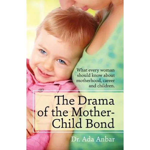 The Drama of the Mother-Child Bond: What every woman should know about motherhood, career and children. - Paperback