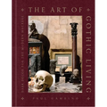 The Art of Gothic Living: Dark Decor for the Modern Macabre - Hardcover