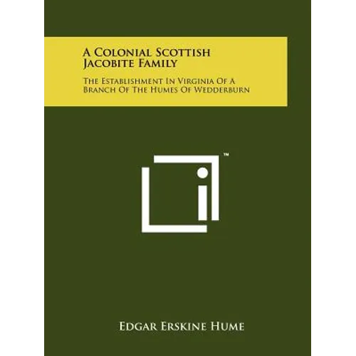A Colonial Scottish Jacobite Family: The Establishment In Virginia Of A Branch Of The Humes Of Wedderburn - Paperback