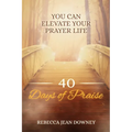 40 Days of Praise: You Can Elevate Your Prayer Life - Paperback