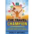 The Travel Champion: A 4-Step Guide to Traveling the World Solo, Safely, and on a Budget - Paperback